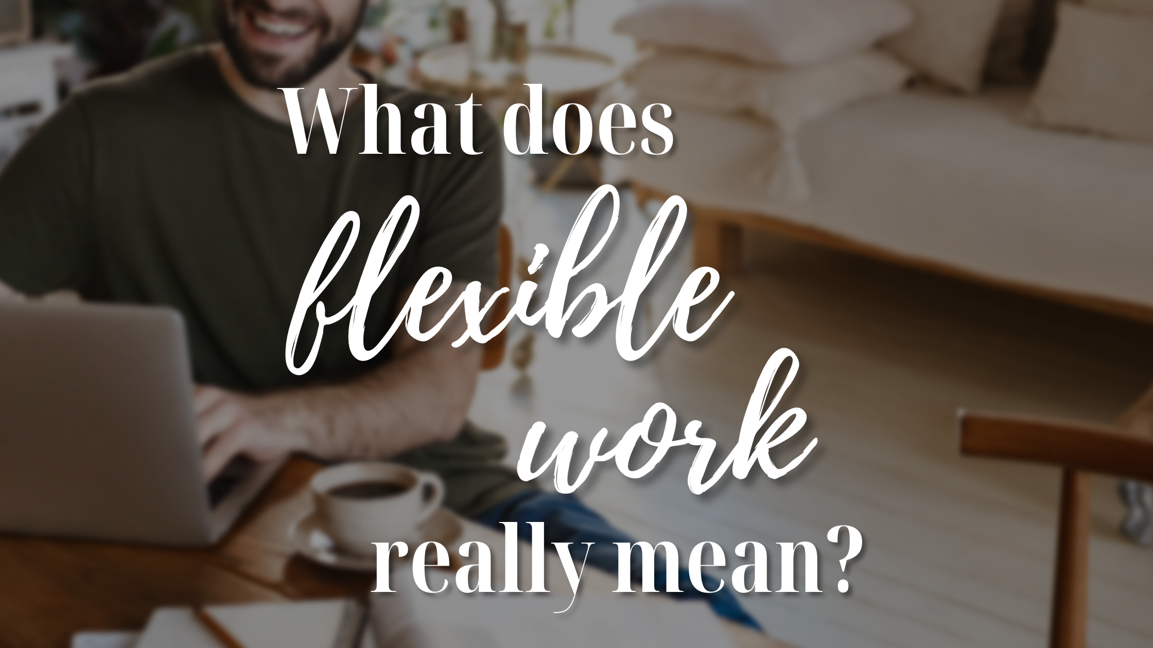 What Does ‘Flexible Work’ Really Mean?