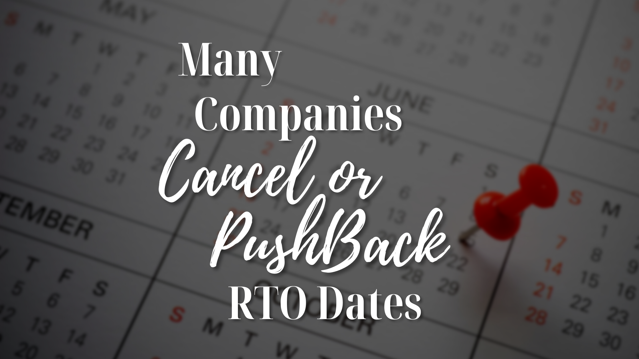 Many Companies Cancel, Push Back RTO Dates