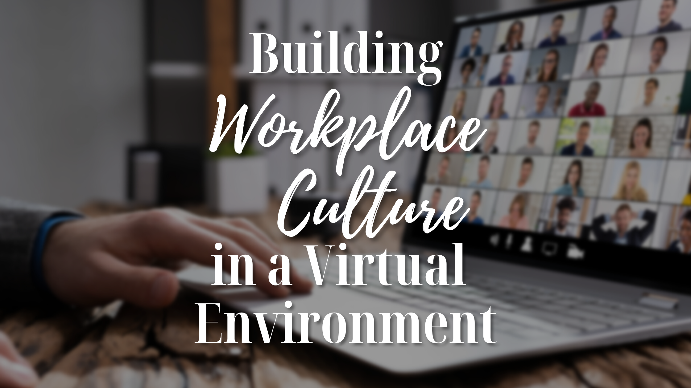 Building Workplace Culture in a Virtual Environment
