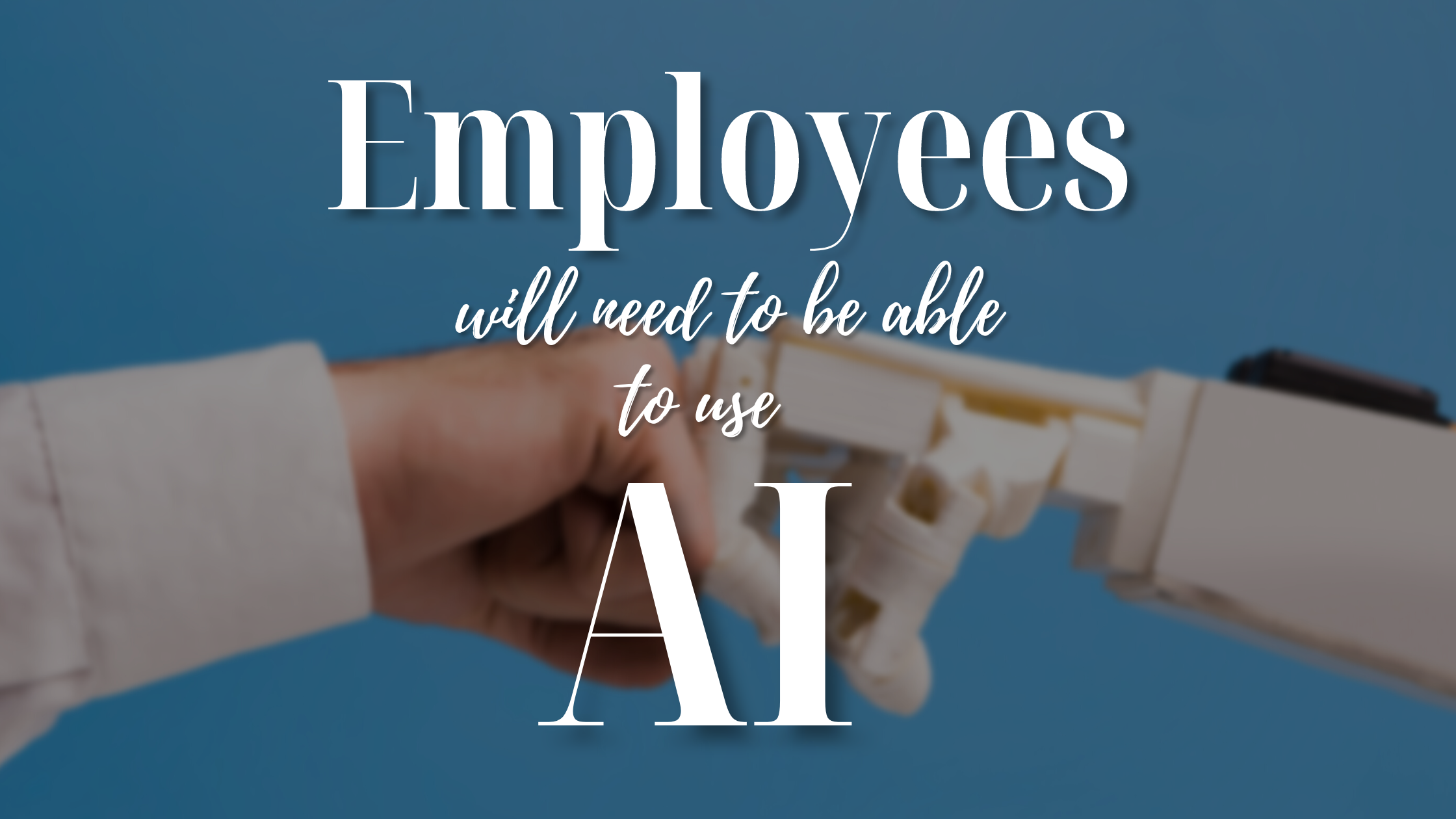 Employees Will Need Be Able To Work Alongside AI