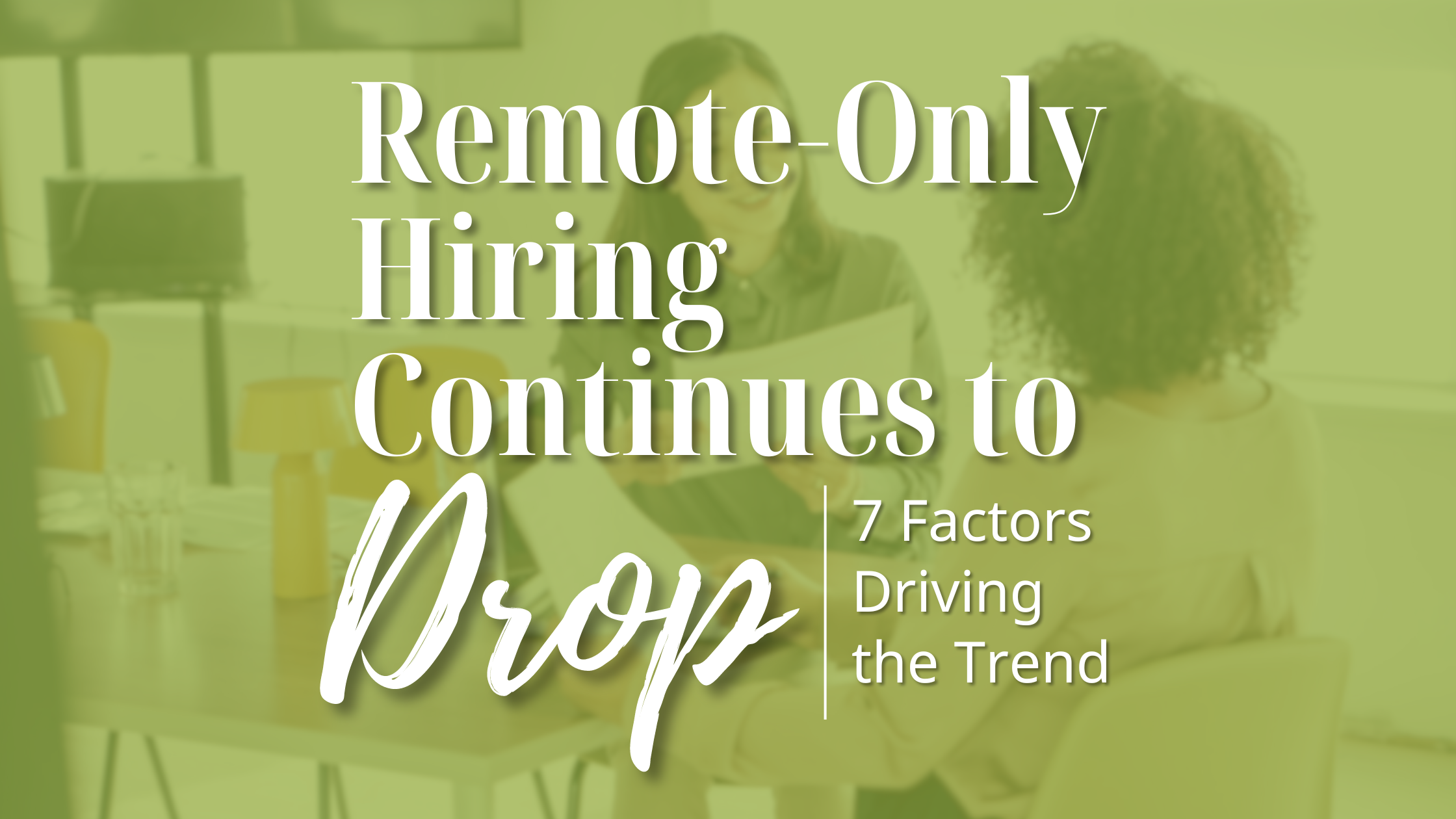 Remote-Only Hiring Continues to Drop: 7 Factors Driving the Trend