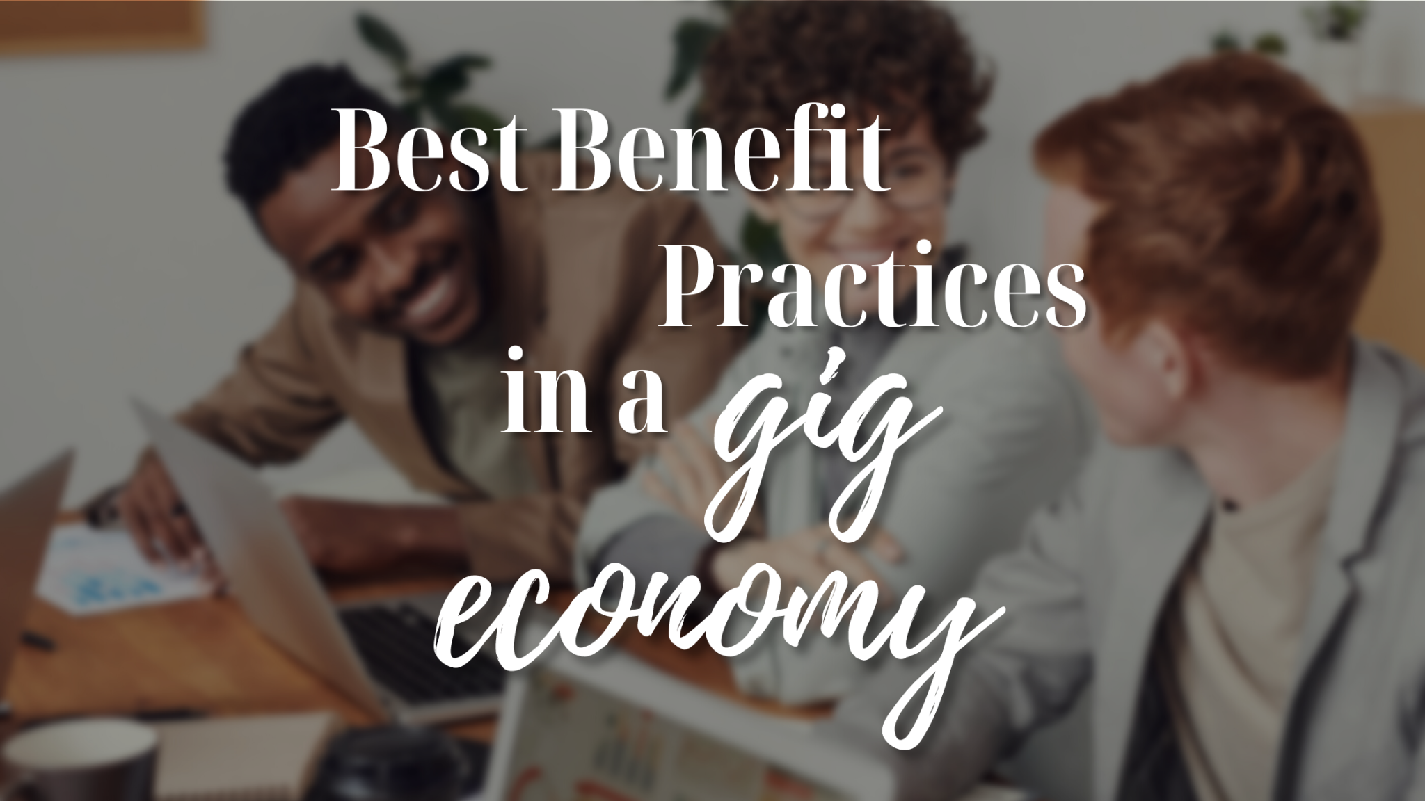 Best Benefits Practices for the Gig Economy