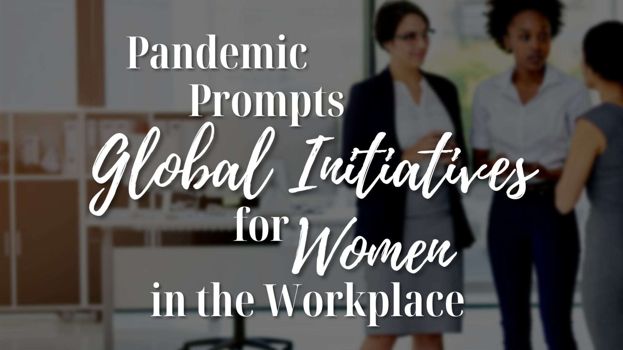 Pandemic Prompts Global Initiatives for Women in the Workplace